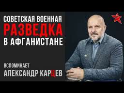 Советская военная разведка в Афганистане. Вспоминает Александр Карцев